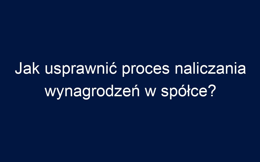 Jak usprawnić proces naliczania wynagrodzeń w spółce?