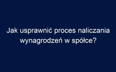 Jak usprawnić proces naliczania wynagrodzeń w spółce?