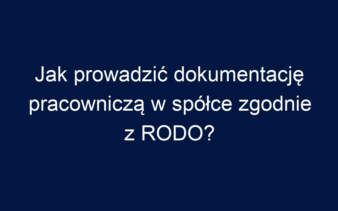 Jak prowadzić dokumentację pracowniczą w spółce zgodnie z RODO?