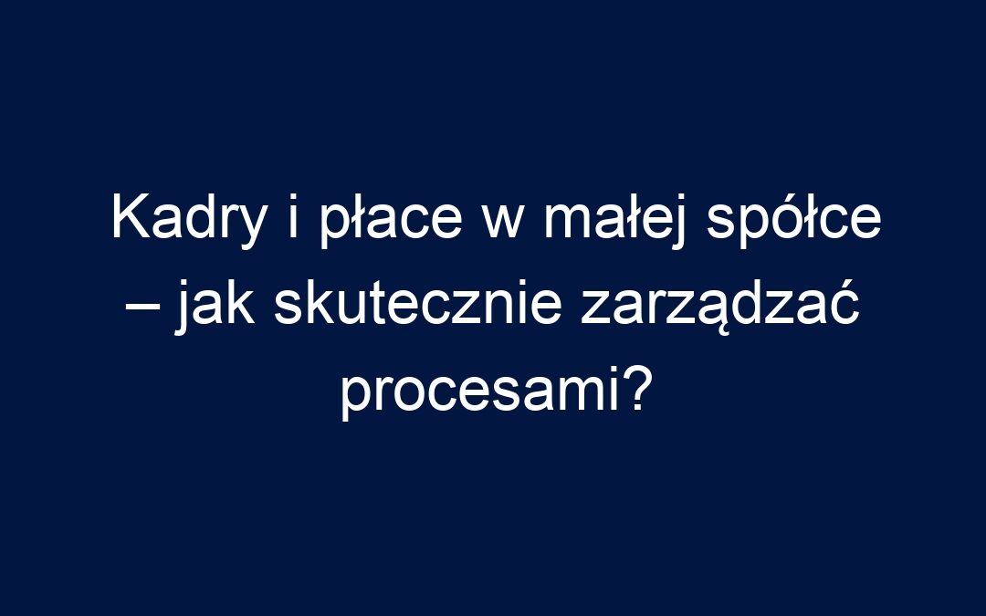 Kadry i płace w małej spółce – jak skutecznie zarządzać procesami?